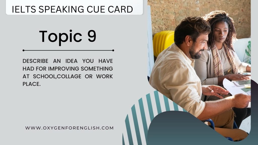 Topic 9 : Describe an idea you have had for improving something at school,college or work.